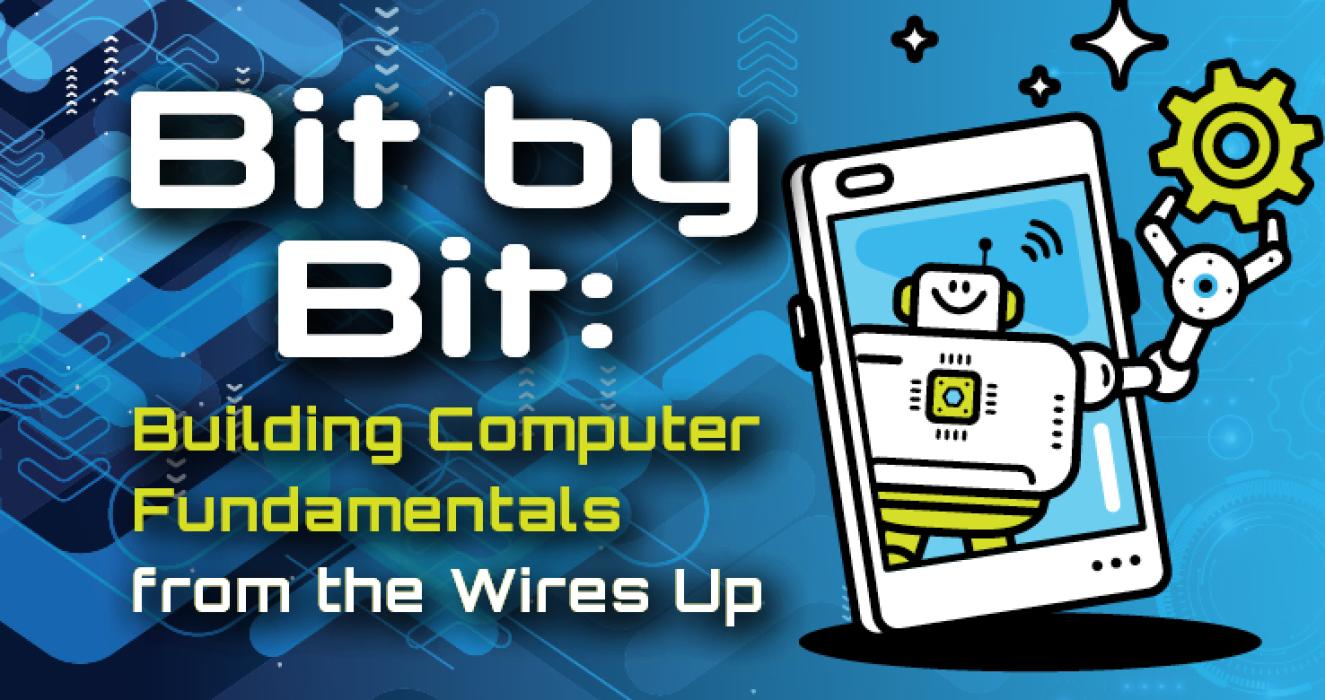 Bit by Bit: Building Computer Fundamentals from the Wires Up